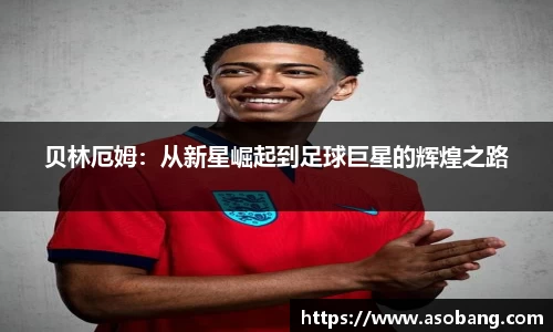 贝林厄姆：从新星崛起到足球巨星的辉煌之路